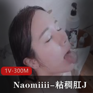 Naomiiii粘稠视觉盛宴，1V-300M，唯美系男主，爆C喷N，下载观看！