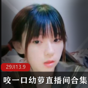 清纯幼萝主播合集29集13.9G，可爱单眼皮高冷闷骚风格