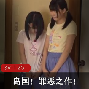 岛国罪恶之作3V-1.2G完整版公开抵制！超优质资源you+ma