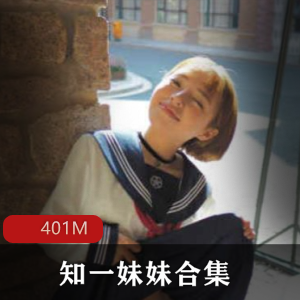 知一妹妹推特劲爆合集50部401M太诱人了