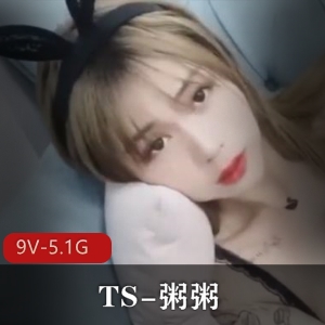 资源猫TS粥汁激赏合集5.1G9部绝品