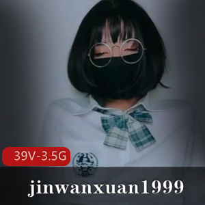 推特jinwanxuan1999伪娘神作39部3.5G圆润无敌
